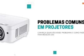 3 problemas comuns em projetores e como resolver!