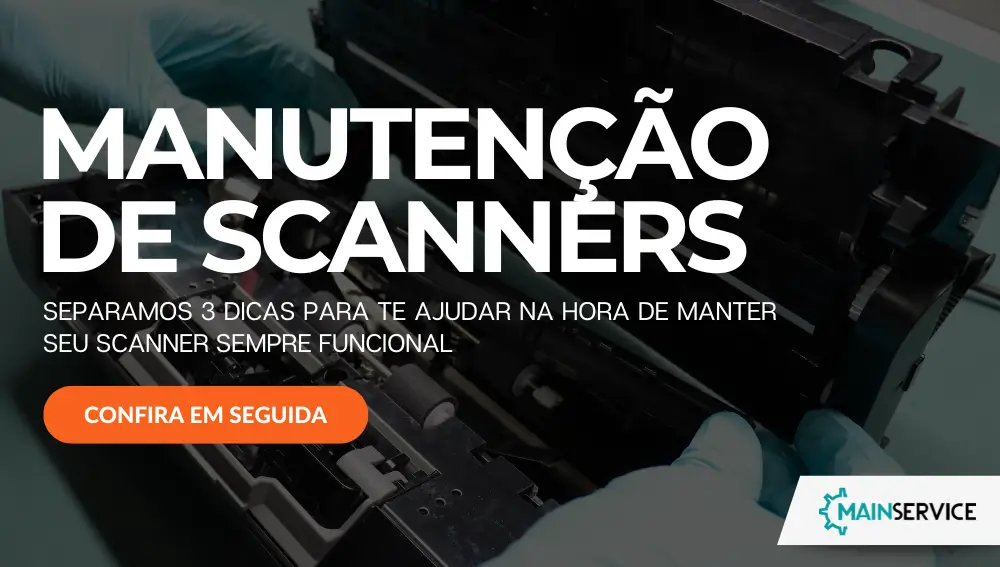 MANUTENÇÃO DE SCANNERS PROFISSIONAIS - 3 DICAS PARA CUIDAR DO SEU EQUIPAMENTO