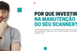 Por que investir na manutenção do seu scanner